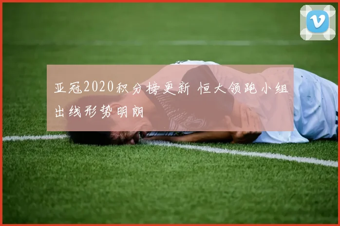 亚冠2020积分榜更新 恒大领跑小组出线形势明朗