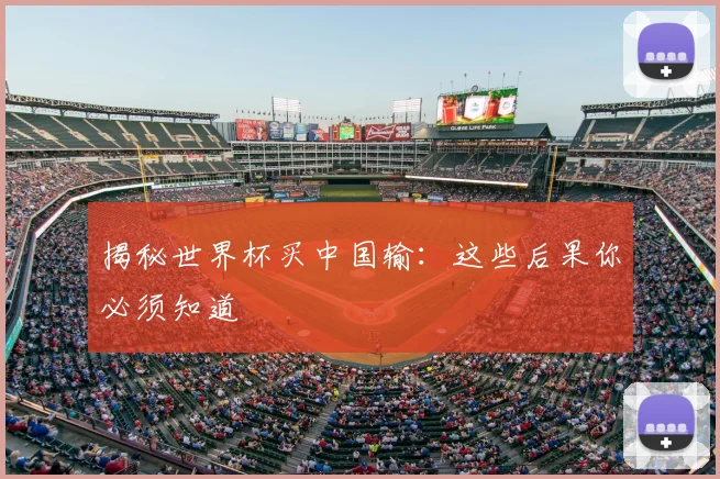 揭秘世界杯买中国输：这些后果你必须知道