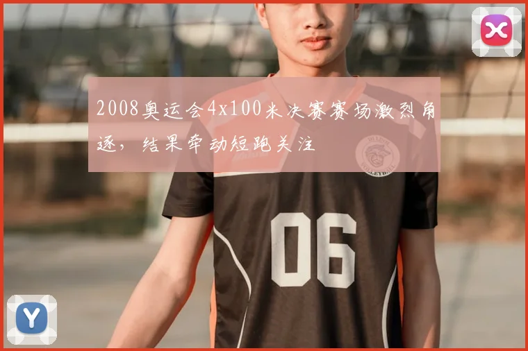 2008奥运会4x100米决赛赛场激烈角逐,结果牵动短跑关注