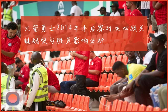 火箭勇士2014年季后赛对决回顾关键战役与胜负影响分析