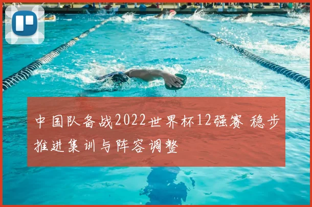 中国队备战2022世界杯12强赛 稳步推进集训与阵容调整