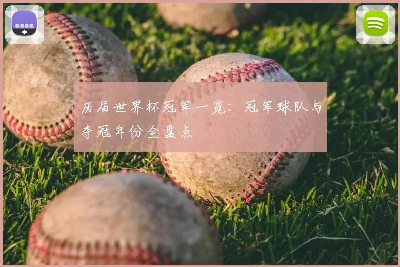 历届世界杯冠军一览：冠军球队与夺冠年份全盘点