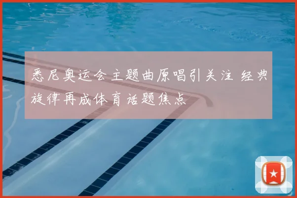 悉尼奥运会主题曲原唱引关注 经典旋律再成体育话题焦点
