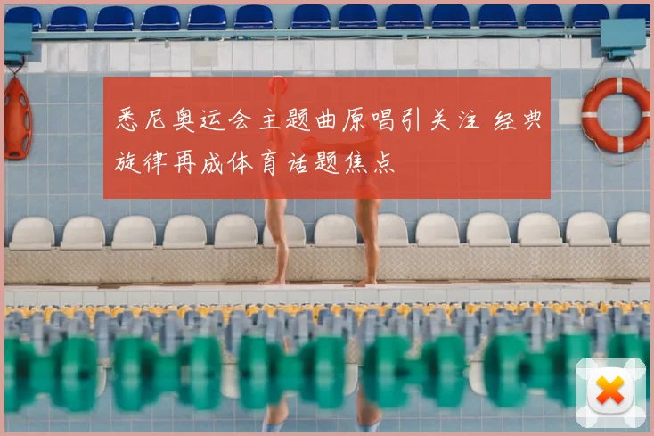 悉尼奥运会主题曲原唱引关注 经典旋律再成体育话题焦点